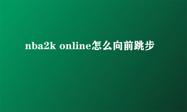 nba2k online怎么向前跳步