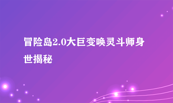 冒险岛2.0大巨变唤灵斗师身世揭秘