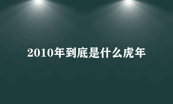 2010年到底是什么虎年