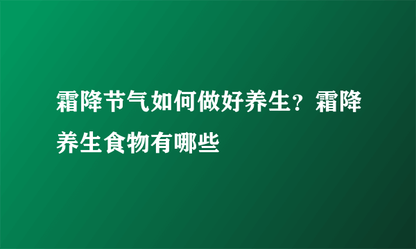 霜降节气如何做好养生？霜降养生食物有哪些