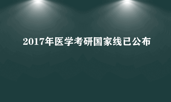 2017年医学考研国家线已公布