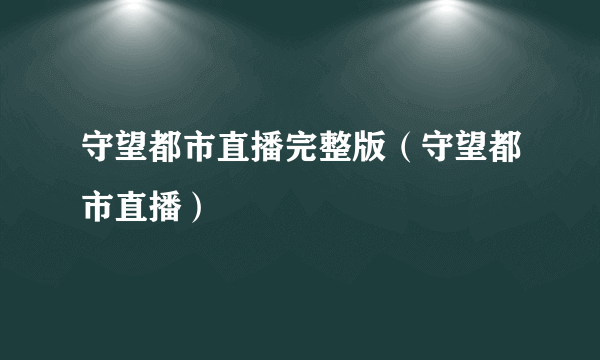 守望都市直播完整版（守望都市直播）