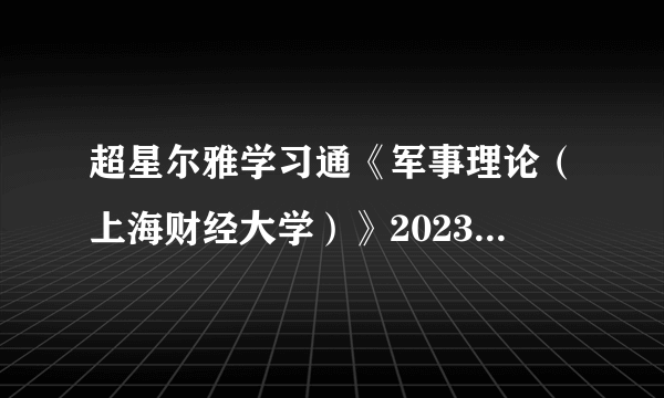 超星尔雅学习通《军事理论（上海财经大学）》2023章节测试答案