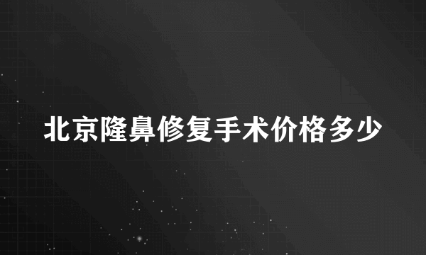 北京隆鼻修复手术价格多少