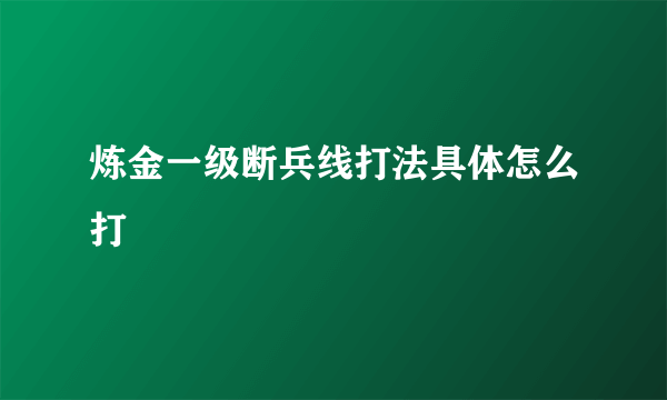 炼金一级断兵线打法具体怎么打