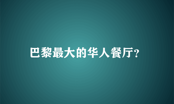 巴黎最大的华人餐厅？