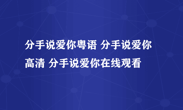 分手说爱你粤语 分手说爱你高清 分手说爱你在线观看