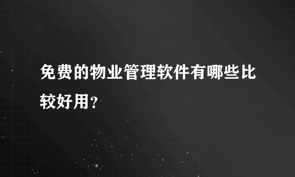 免费的物业管理软件有哪些比较好用？