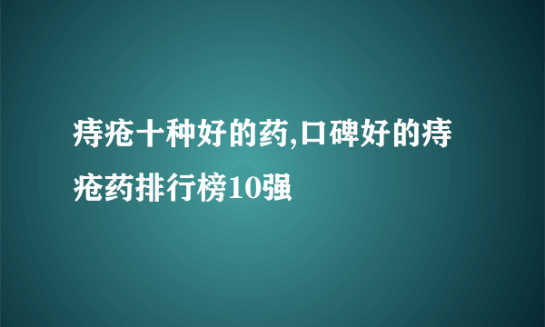 痔疮十种好的药,口碑好的痔疮药排行榜10强