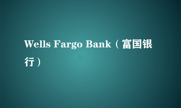 Wells Fargo Bank（富国银行）