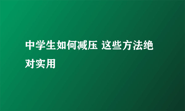 中学生如何减压 这些方法绝对实用