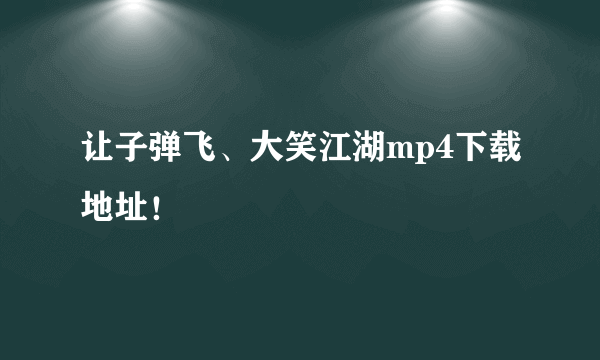 让子弹飞、大笑江湖mp4下载地址！