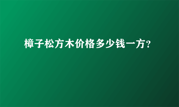 樟子松方木价格多少钱一方？