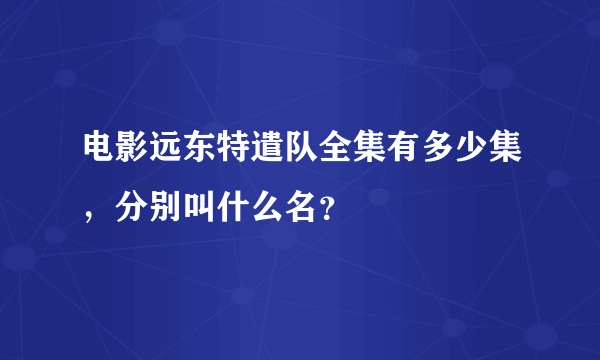 电影远东特遣队全集有多少集，分别叫什么名？