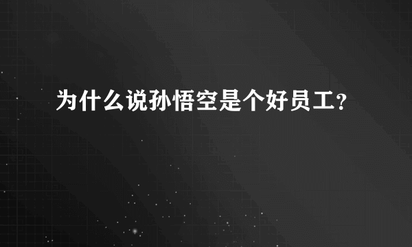 为什么说孙悟空是个好员工？