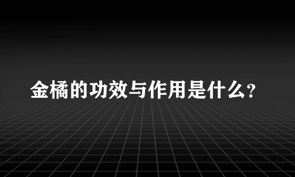 金橘的功效与作用是什么？