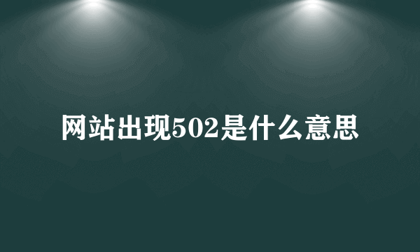 网站出现502是什么意思