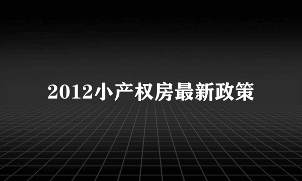 2012小产权房最新政策