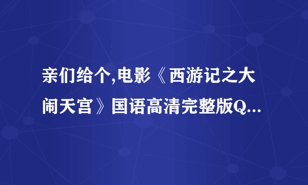 亲们给个,电影《西游记之大闹天宫》国语高清完整版QVOD下载...,拜托