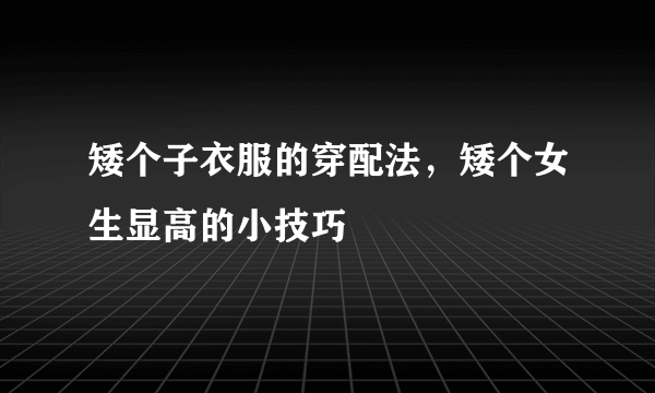 矮个子衣服的穿配法，矮个女生显高的小技巧