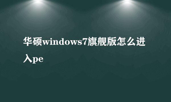 华硕windows7旗舰版怎么进入pe