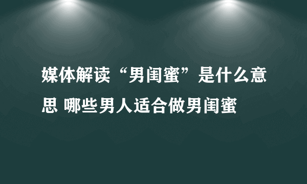 媒体解读“男闺蜜”是什么意思 哪些男人适合做男闺蜜