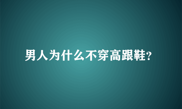 男人为什么不穿高跟鞋？