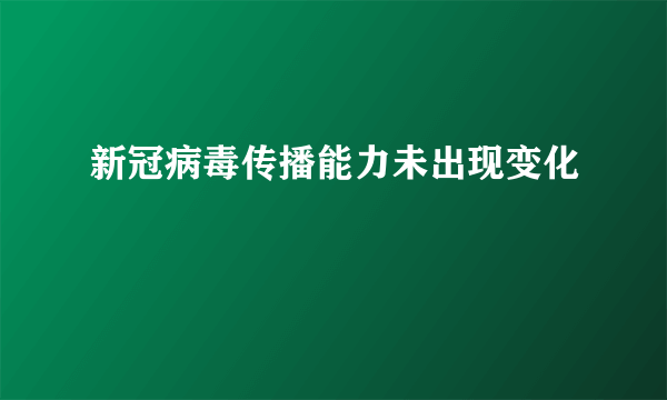 新冠病毒传播能力未出现变化