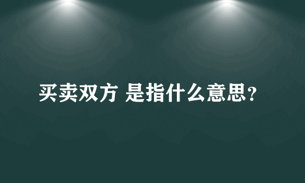 买卖双方 是指什么意思？