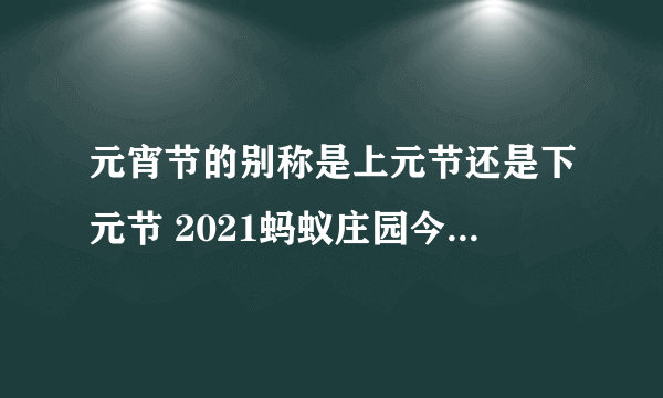 元宵节的别称是上元节还是下元节 2021蚂蚁庄园今日答案最新2.26