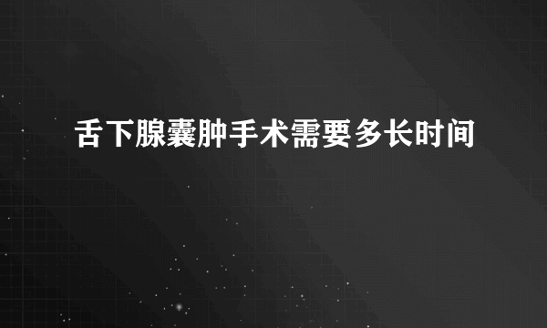 舌下腺囊肿手术需要多长时间