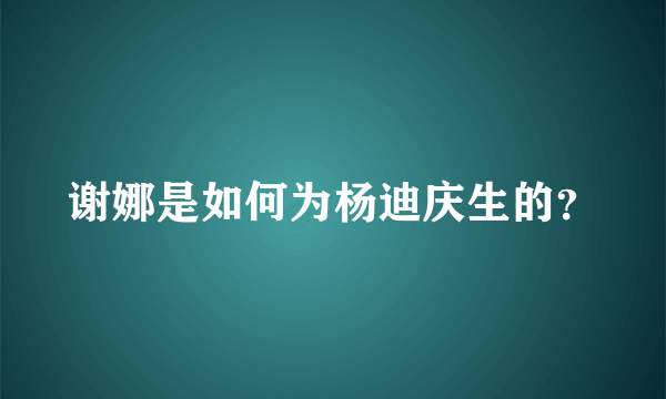 谢娜是如何为杨迪庆生的？