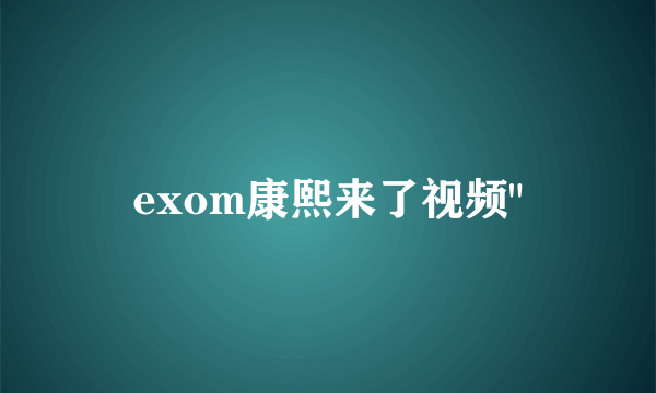 exom康熙来了视频