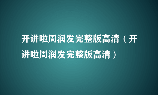 开讲啦周润发完整版高清（开讲啦周润发完整版高清）