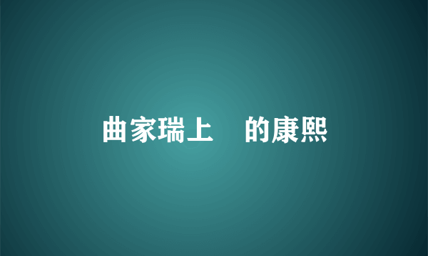 曲家瑞上過的康熙