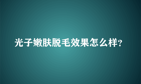 光子嫩肤脱毛效果怎么样？