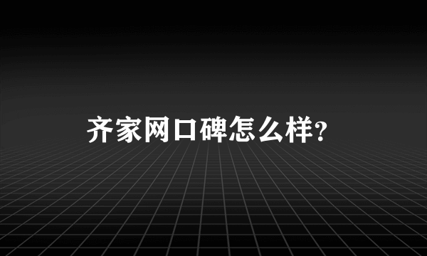 齐家网口碑怎么样？