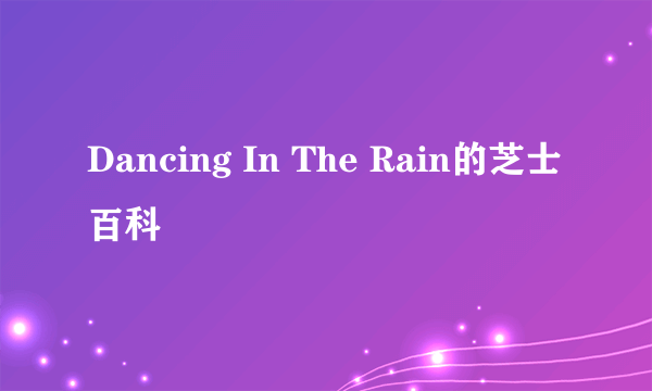 Dancing In The Rain的芝士百科