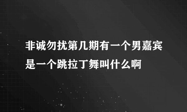 非诚勿扰第几期有一个男嘉宾是一个跳拉丁舞叫什么啊