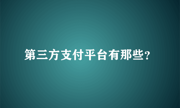 第三方支付平台有那些？