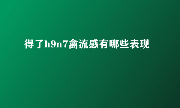 得了h9n7禽流感有哪些表现