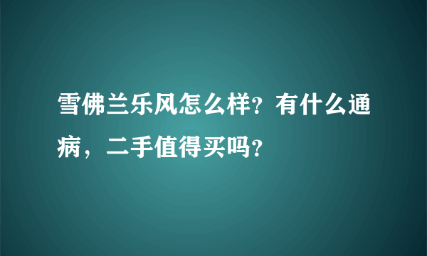 雪佛兰乐风怎么样？有什么通病，二手值得买吗？