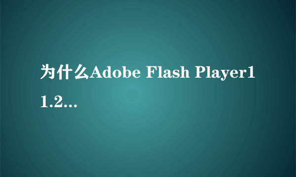 为什么Adobe Flash Player11.2总是安装失败呢？