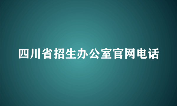 四川省招生办公室官网电话