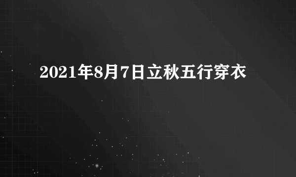 2021年8月7日立秋五行穿衣