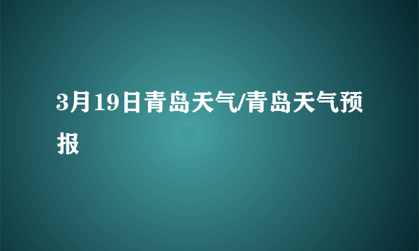 3月19日青岛天气/青岛天气预报