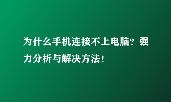 为什么手机连接不上电脑？强力分析与解决方法！