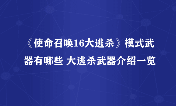 《使命召唤16大逃杀》模式武器有哪些 大逃杀武器介绍一览