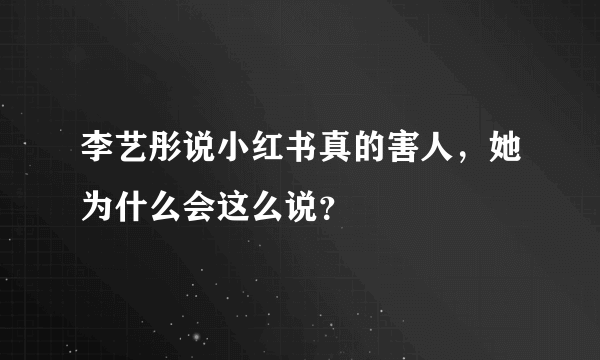 李艺彤说小红书真的害人，她为什么会这么说？