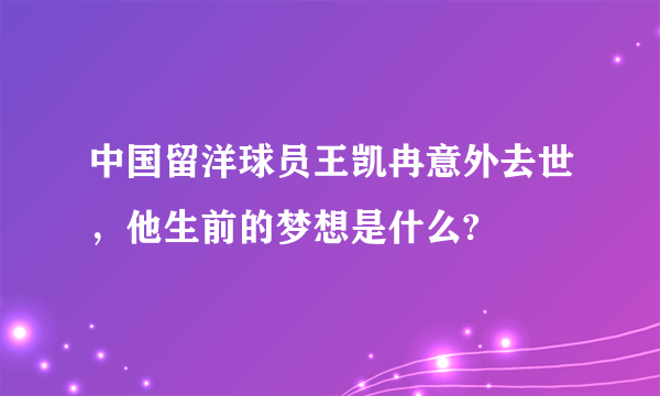 中国留洋球员王凯冉意外去世，他生前的梦想是什么?